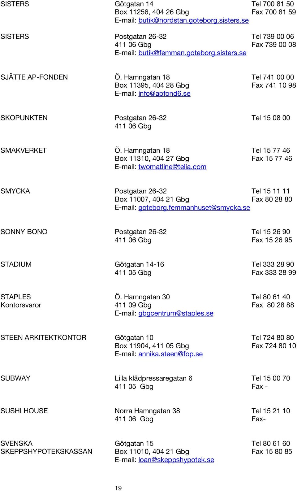 Hamngatan 18 Tel 15 77 46 Box 11310, 404 27 Gbg Fax 15 77 46 E-mail: twomatline@telia.com SMYCKA Postgatan 26-32 Tel 15 11 11 Box 11007, 404 21 Gbg Fax 80 28 80 E-mail: goteborg.femmanhuset@smycka.