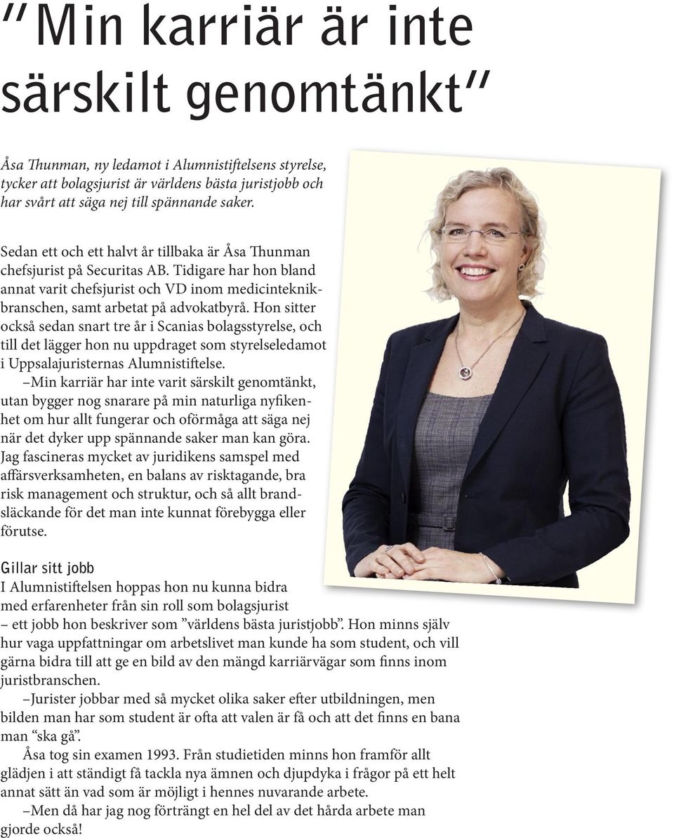 Hon sitter också sedan snart tre år i Scanias bolagsstyrelse, och till det lägger hon nu uppdraget som styrelseledamot i Uppsalajuristernas Alumnistiftelse.