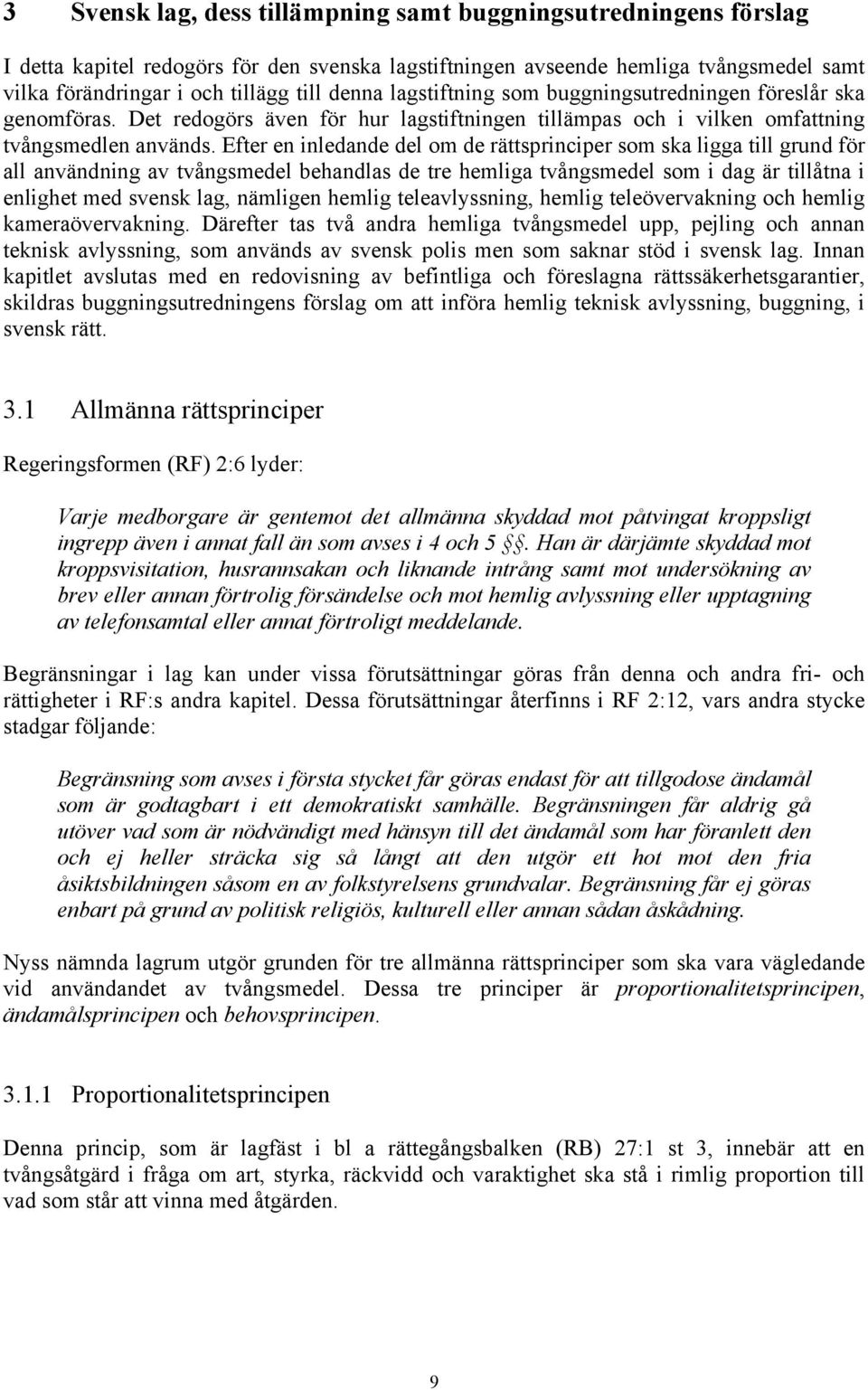 Efter en inledande del om de rättsprinciper som ska ligga till grund för all användning av tvångsmedel behandlas de tre hemliga tvångsmedel som i dag är tillåtna i enlighet med svensk lag, nämligen