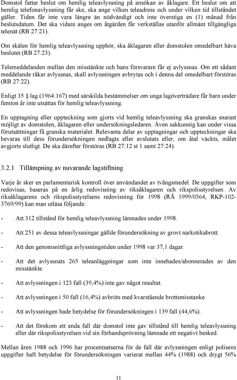 Om skälen för hemlig teleavlyssning upphör, ska åklagaren eller domstolen omedelbart häva beslutet (RB 27:23). Telemeddelanden mellan den misstänkte och hans försvarare får ej avlyssnas.