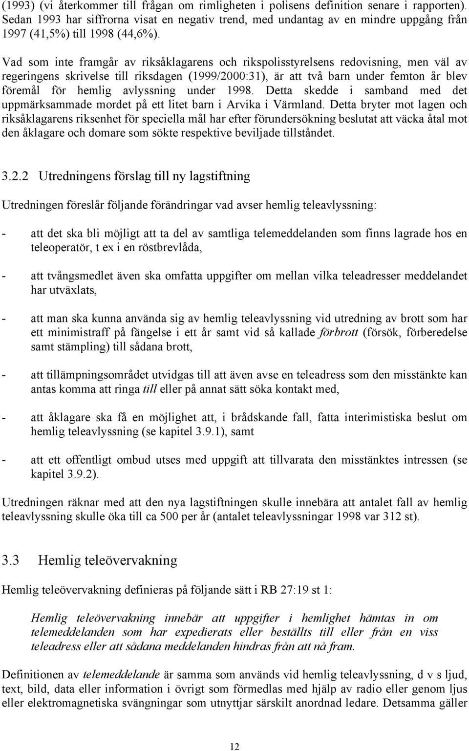 Vad som inte framgår av riksåklagarens och rikspolisstyrelsens redovisning, men väl av regeringens skrivelse till riksdagen (1999/2000:31), är två barn under femton år blev föremål för hemlig