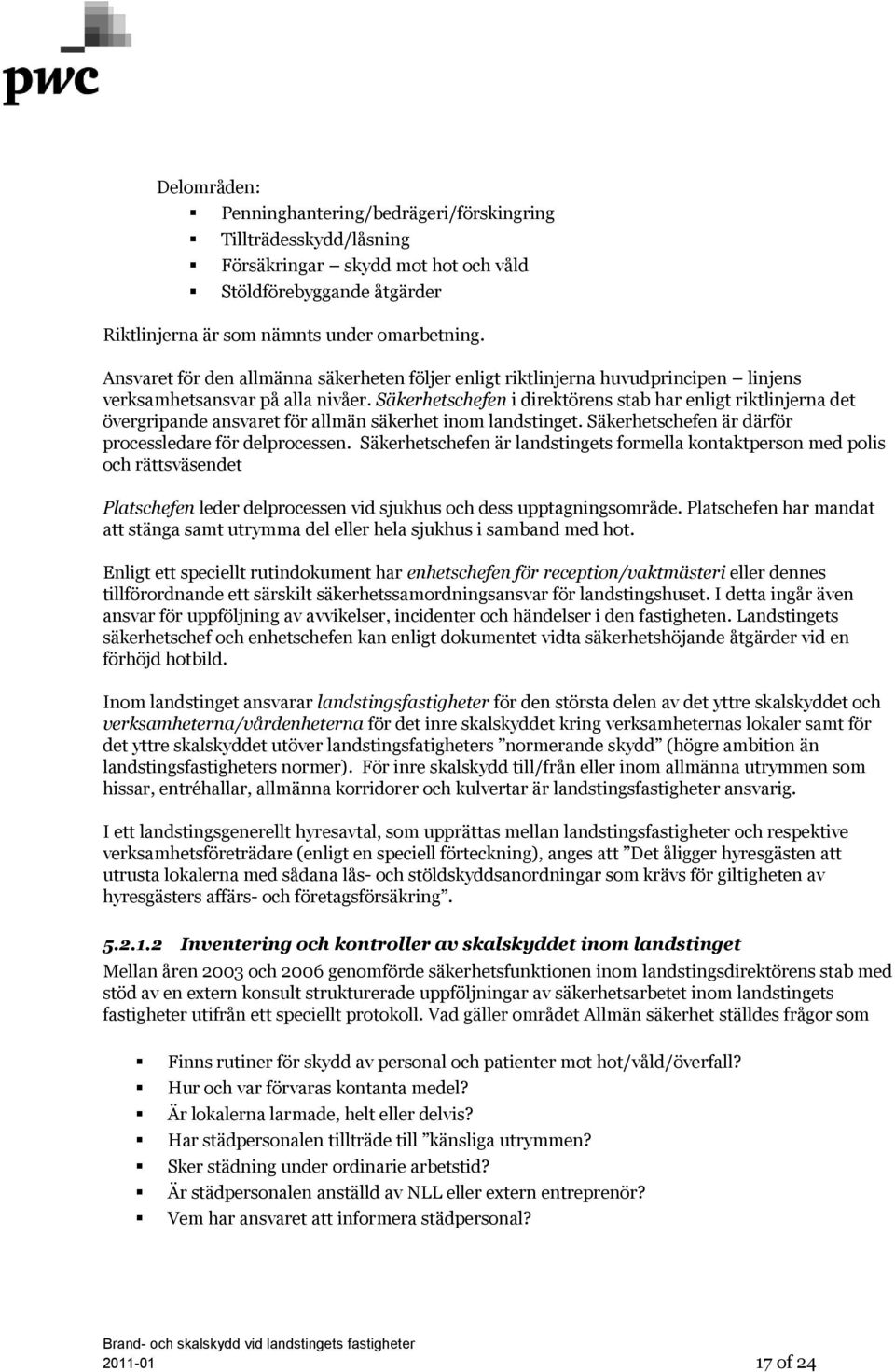 Säkerhetschefen i direktörens stab har enligt riktlinjerna det övergripande ansvaret för allmän säkerhet inom landstinget. Säkerhetschefen är därför processledare för delprocessen.