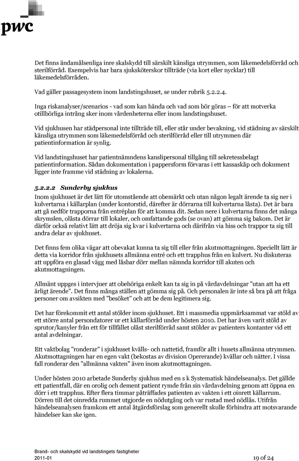 Inga riskanalyser/scenarios - vad som kan hända och vad som bör göras för att motverka otillbörliga intrång sker inom vårdenheterna eller inom landstingshuset.