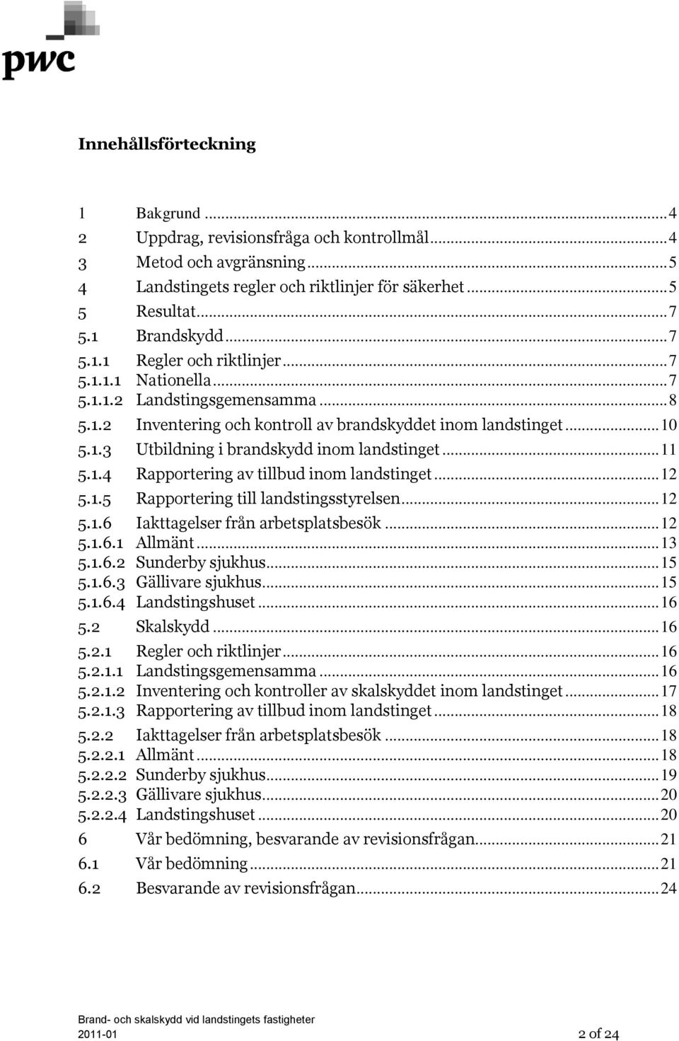 .. 11 5.1.4 Rapportering av tillbud inom landstinget... 12 5.1.5 Rapportering till landstingsstyrelsen... 12 5.1.6 Iakttagelser från arbetsplatsbesök... 12 5.1.6.1 Allmänt... 13 5.1.6.2 Sunderby sjukhus.