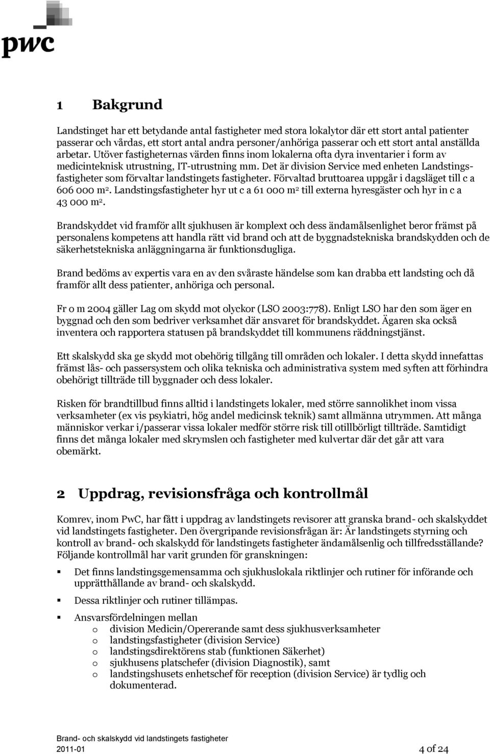 Det är division Service med enheten Landstingsfastigheter som förvaltar landstingets fastigheter. Förvaltad bruttoarea uppgår i dagsläget till c a 606 000 m 2.