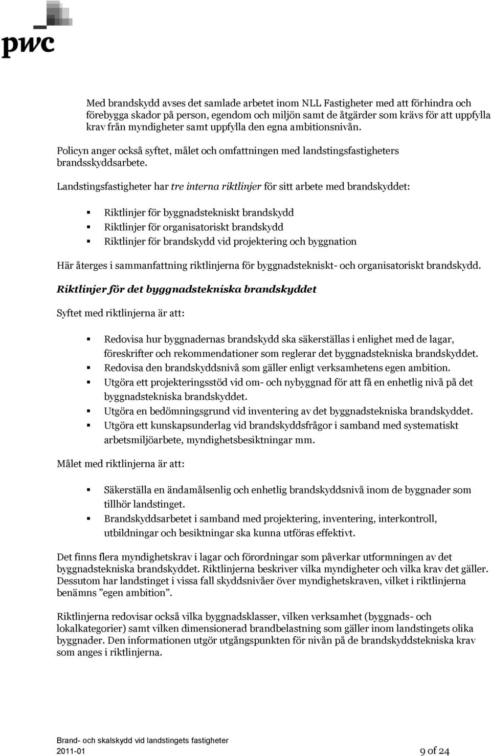 Landstingsfastigheter har tre interna riktlinjer för sitt arbete med brandskyddet: Riktlinjer för byggnadstekniskt brandskydd Riktlinjer för organisatoriskt brandskydd Riktlinjer för brandskydd vid