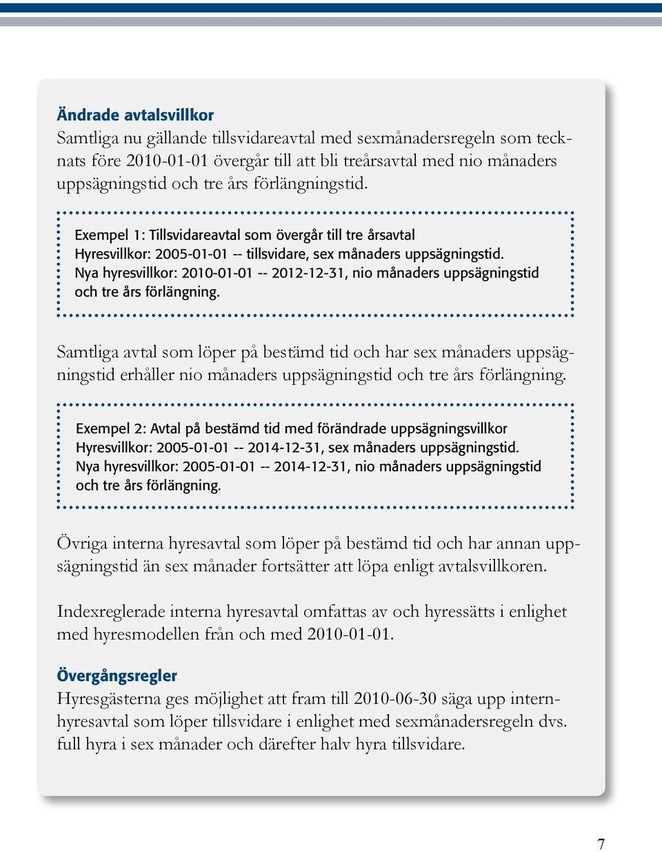 Nya hyresvillkor: 2010-01-01 -- 2012-12-31, nio månaders uppsägningstid och tre års förlängning.