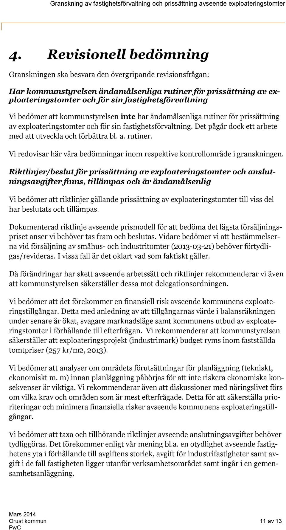 Det pågår dock ett arbete med att utveckla och förbättra bl. a. rutiner. Vi redovisar här våra bedömningar inom respektive kontrollområde i granskningen.