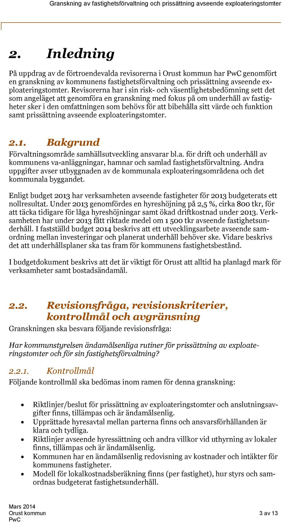 sitt värde och funktion samt prissättning avseende exploateringstomter. 2.1. Bakgrund Förvaltningsområde samhällsutveckling ansvarar bl.a. för drift och underhåll av kommunens va-anläggningar, hamnar och samlad fastighetsförvaltning.