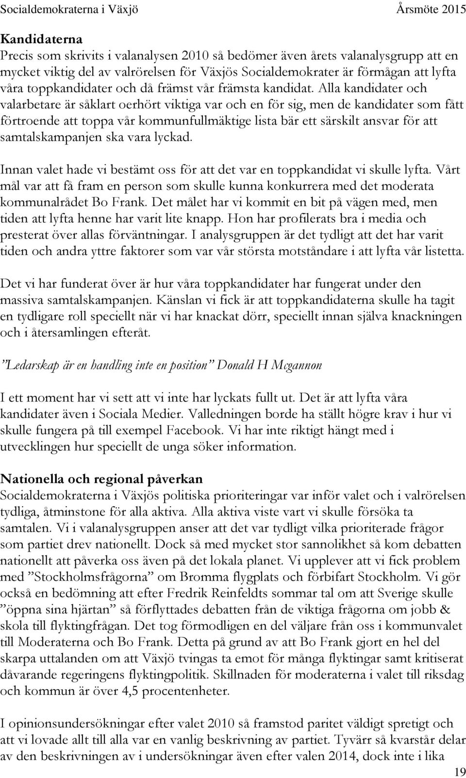 Alla kandidater och valarbetare är såklart oerhört viktiga var och en för sig, men de kandidater som fått förtroende att toppa vår kommunfullmäktige lista bär ett särskilt ansvar för att