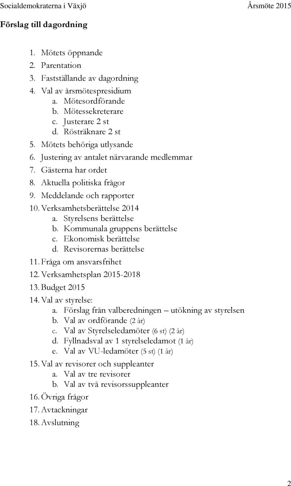 Styrelsens berättelse b. Kommunala gruppens berättelse c. Ekonomisk berättelse d. Revisorernas berättelse 11. Fråga om ansvarsfrihet 12. Verksamhetsplan 2015-2018 13. Budget 2015 14.