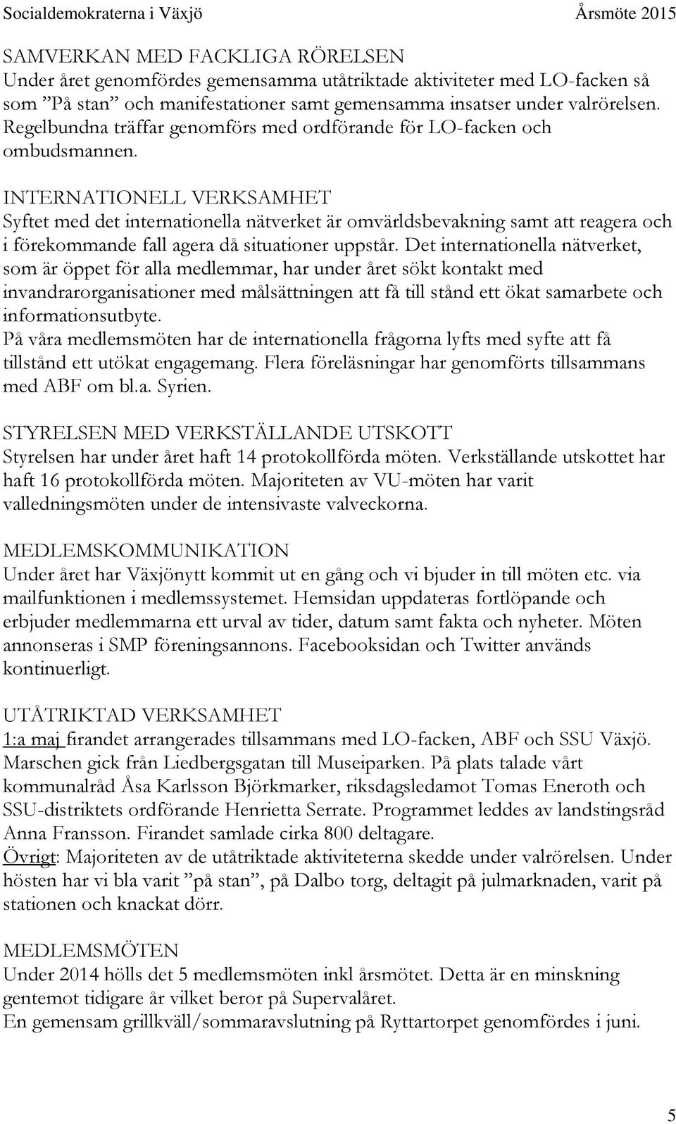 INTERNATIONELL VERKSAMHET Syftet med det internationella nätverket är omvärldsbevakning samt att reagera och i förekommande fall agera då situationer uppstår.