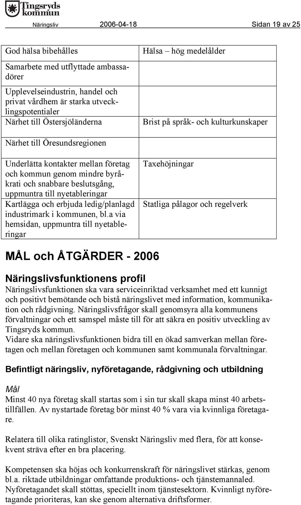 uppmuntra till nyetableringar Kartlägga och erbjuda ledig/planlagd industrimark i kommunen, bl.