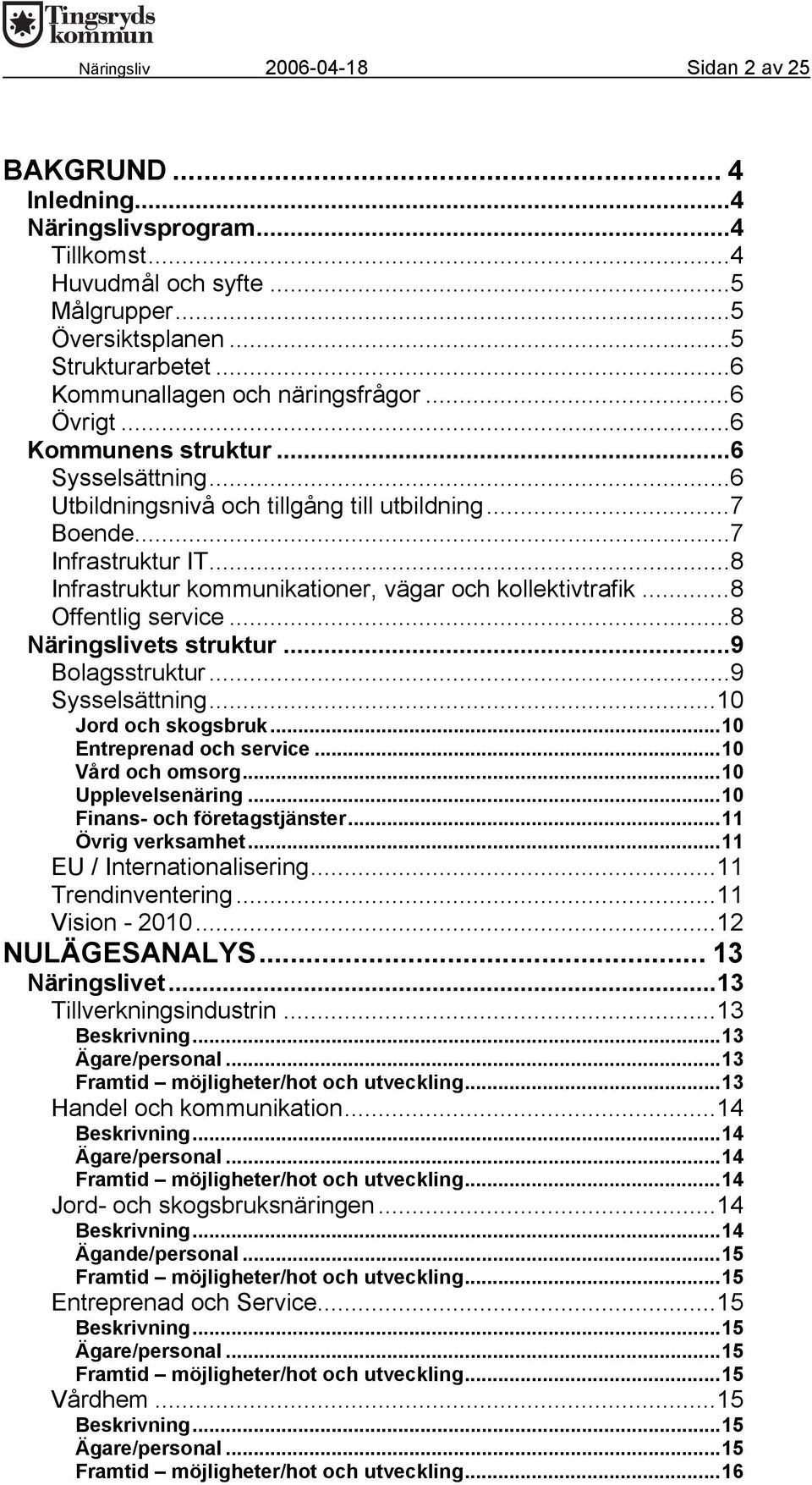 ..8 TInfrastruktur kommunikationer, vägar och kollektivtrafikt...8 TOffentlig servicet...8 TNäringslivets strukturt...9 TBolagsstrukturT...9 TSysselsättningT...10 TJord och skogsbrukt.