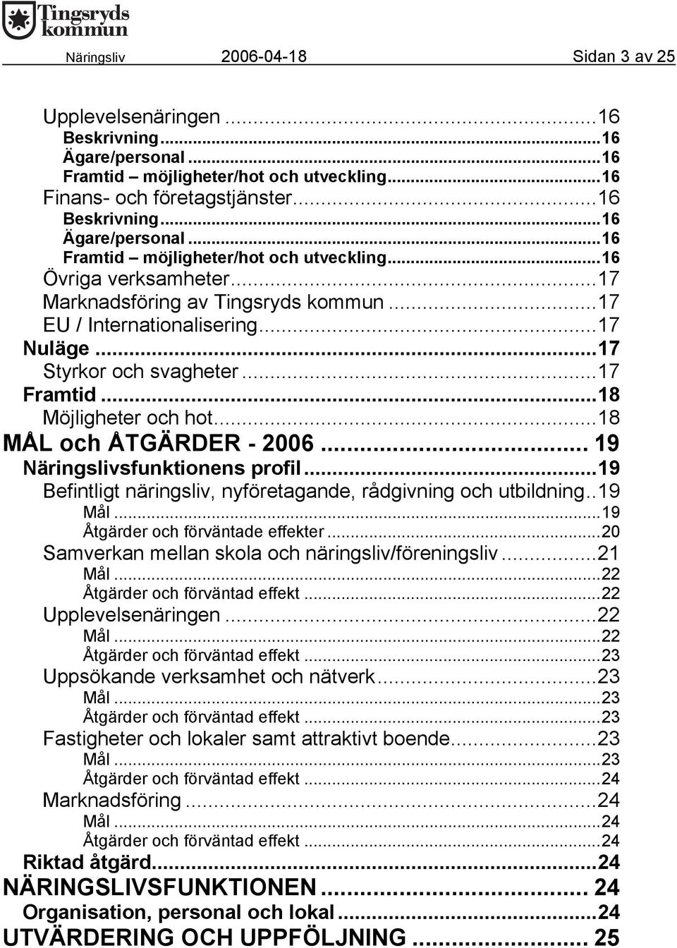 .. 19 TNäringslivsfunktionens profilt...19 TBefintligt näringsliv, nyföretagande, rådgivning och utbildningt..19 TMålT...19 TÅtgärder och förväntade effektert.