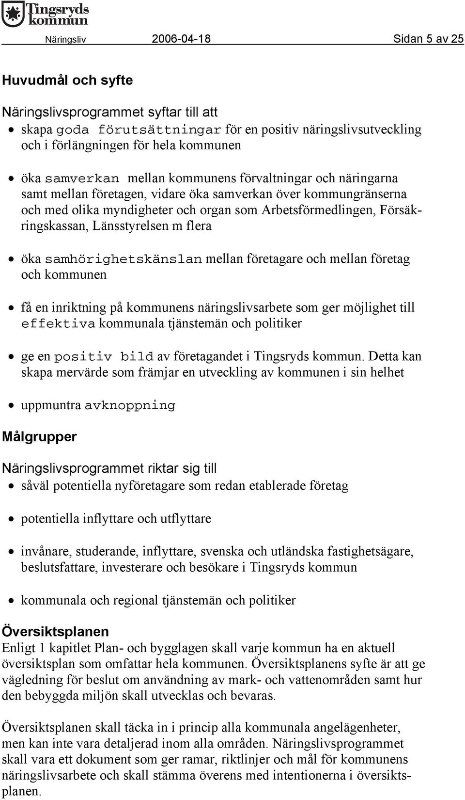 Länsstyrelsen m flera öka samhörighetskänslan mellan företagare och mellan företag och kommunen få en inriktning på kommunens näringslivsarbete som ger möjlighet till effektiva kommunala tjänstemän