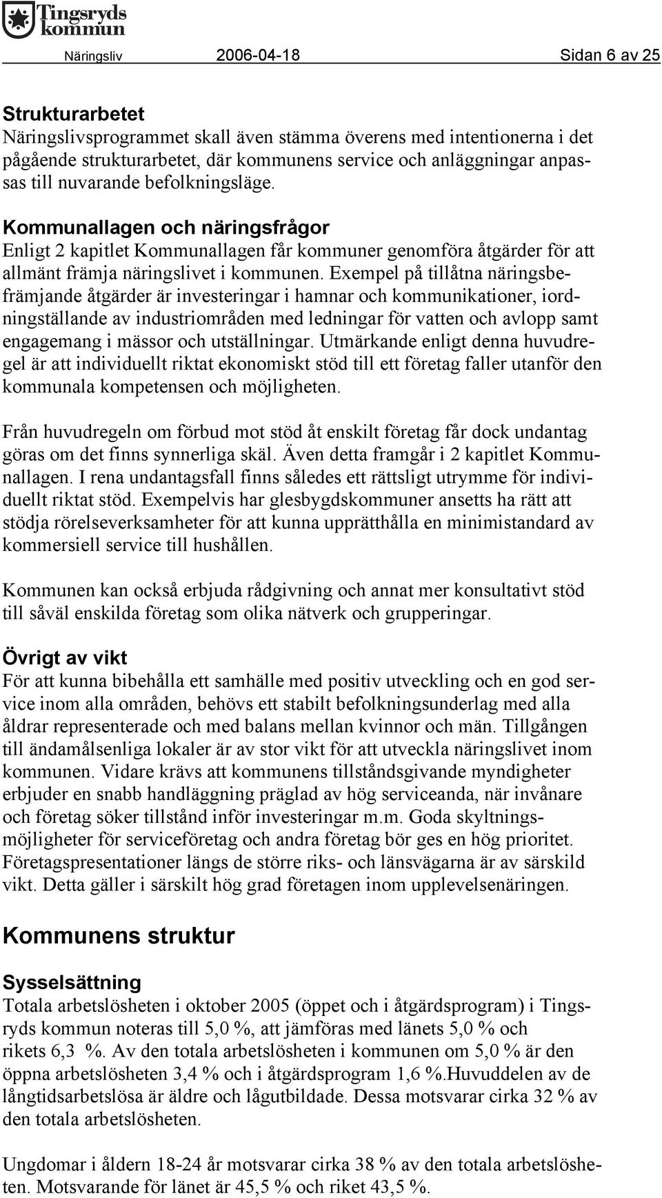 Exempel på tillåtna näringsbefrämjande åtgärder är investeringar i hamnar och kommunikationer, iordningställande av industriområden med ledningar för vatten och avlopp samt engagemang i mässor och