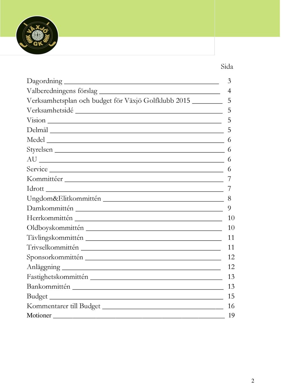 Ungdom&Elitkommittén 8 Damkommittén 9 Herrkommittén 10 Oldboyskommittén 10 Tävlingskommittén 11