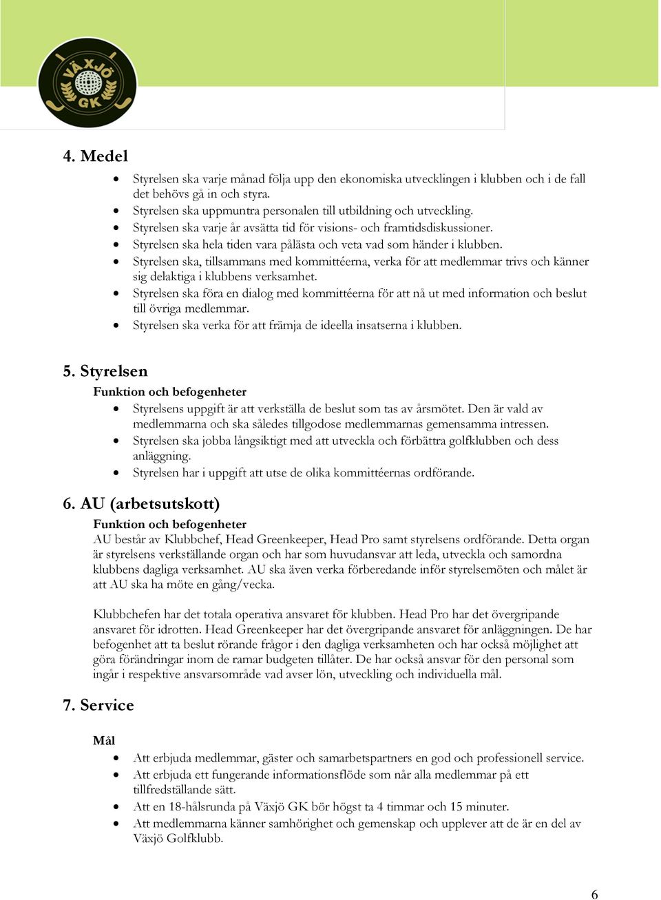 Styrelsen ska, tillsammans med kommittéerna, verka för att medlemmar trivs och känner sig delaktiga i klubbens verksamhet.