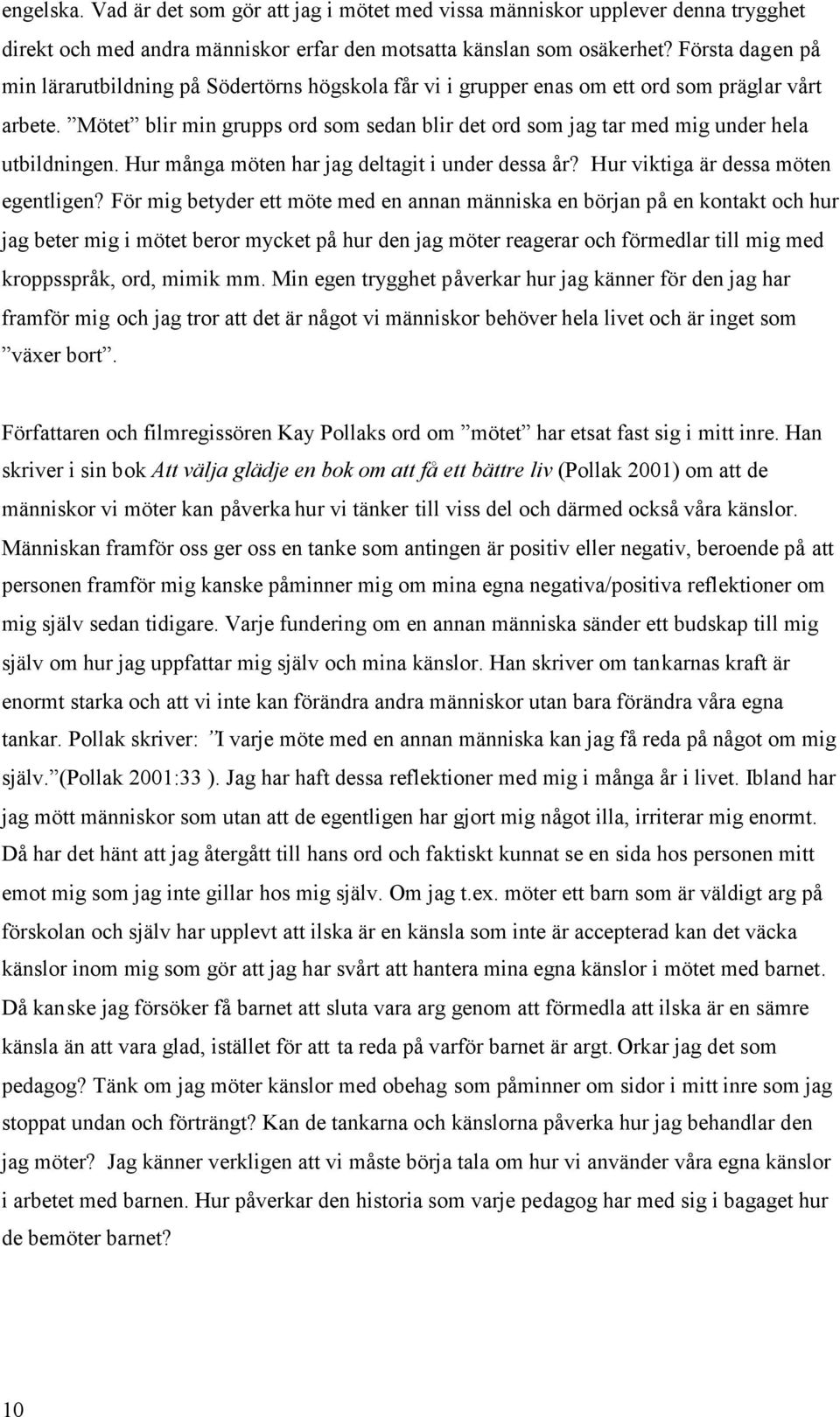 Mötet blir min grupps ord som sedan blir det ord som jag tar med mig under hela utbildningen. Hur många möten har jag deltagit i under dessa år? Hur viktiga är dessa möten egentligen?