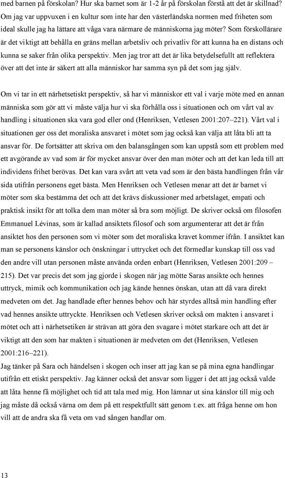 Som förskollärare är det viktigt att behålla en gräns mellan arbetsliv och privatliv för att kunna ha en distans och kunna se saker från olika perspektiv.