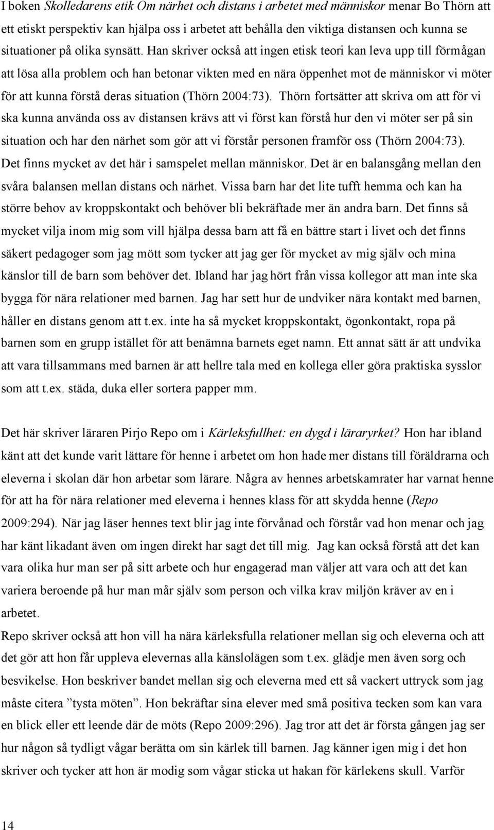 Han skriver också att ingen etisk teori kan leva upp till förmågan att lösa alla problem och han betonar vikten med en nära öppenhet mot de människor vi möter för att kunna förstå deras situation