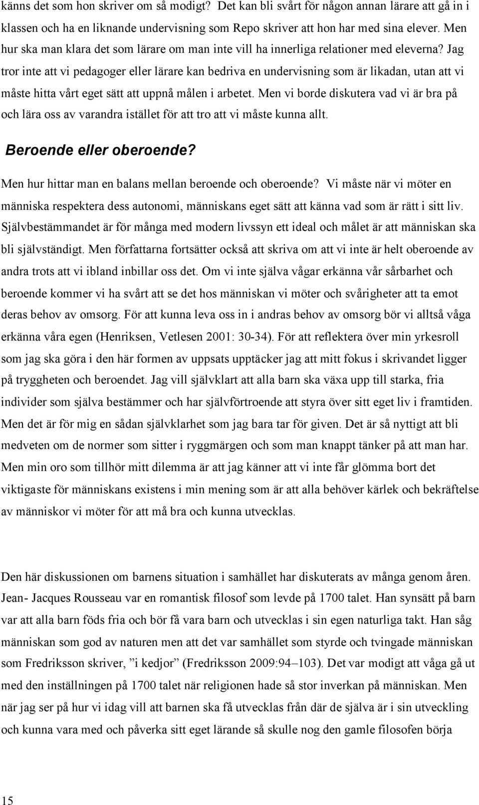 Jag tror inte att vi pedagoger eller lärare kan bedriva en undervisning som är likadan, utan att vi måste hitta vårt eget sätt att uppnå målen i arbetet.