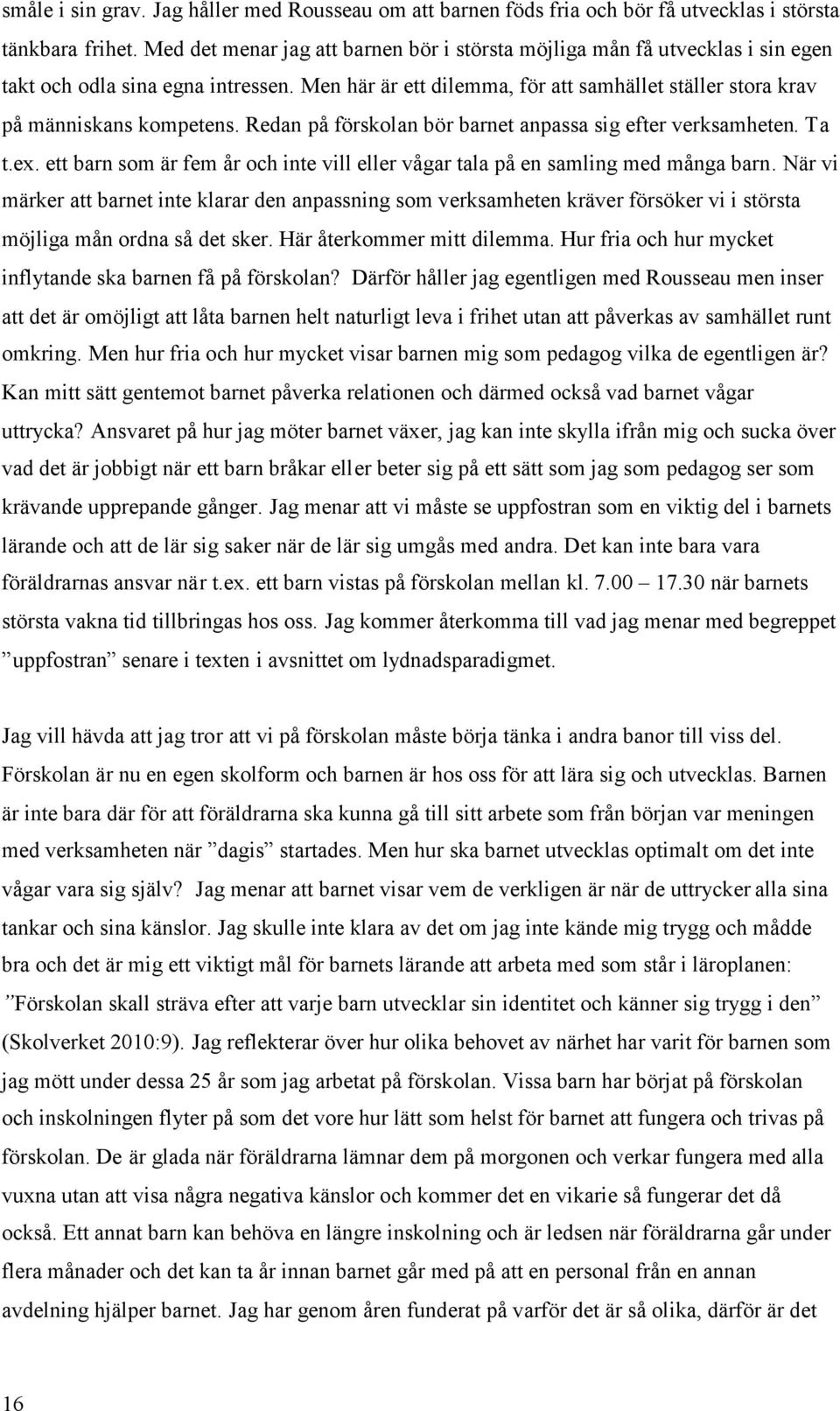 Redan på förskolan bör barnet anpassa sig efter verksamheten. Ta t.ex. ett barn som är fem år och inte vill eller vågar tala på en samling med många barn.