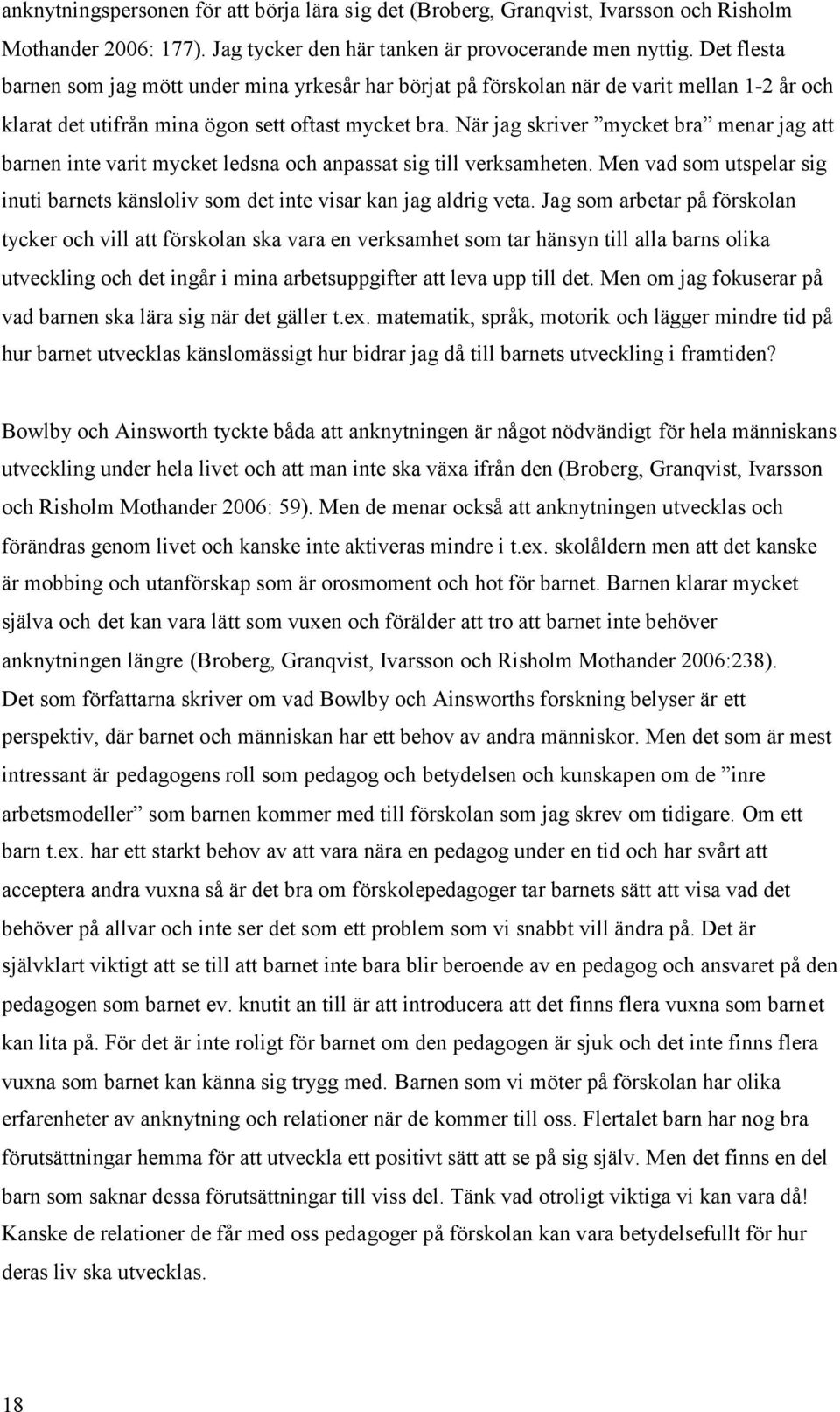 När jag skriver mycket bra menar jag att barnen inte varit mycket ledsna och anpassat sig till verksamheten. Men vad som utspelar sig inuti barnets känsloliv som det inte visar kan jag aldrig veta.