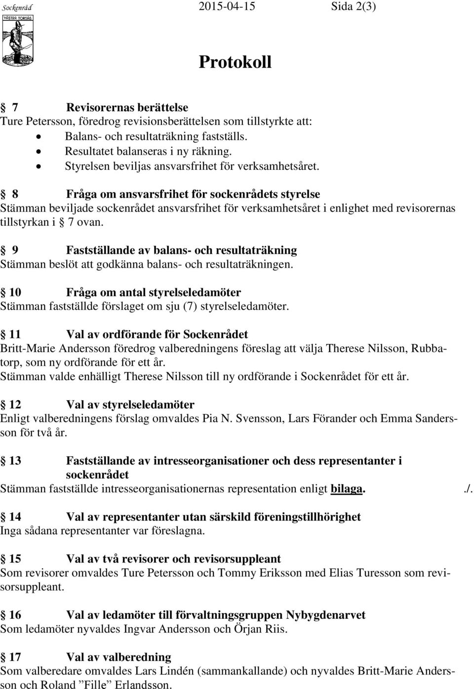 8 Fråga om ansvarsfrihet för sockenrådets styrelse Stämman beviljade sockenrådet ansvarsfrihet för verksamhetsåret i enlighet med revisorernas tillstyrkan i 7 ovan.