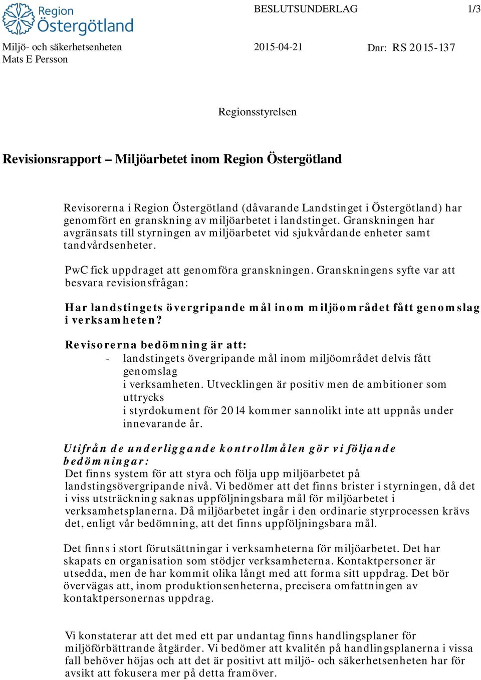 Granskningen har avgränsats till styrningen av miljöarbetet vid sjukvårdande enheter samt tandvårdsenheter. PwC fick uppdraget att genomföra granskningen.