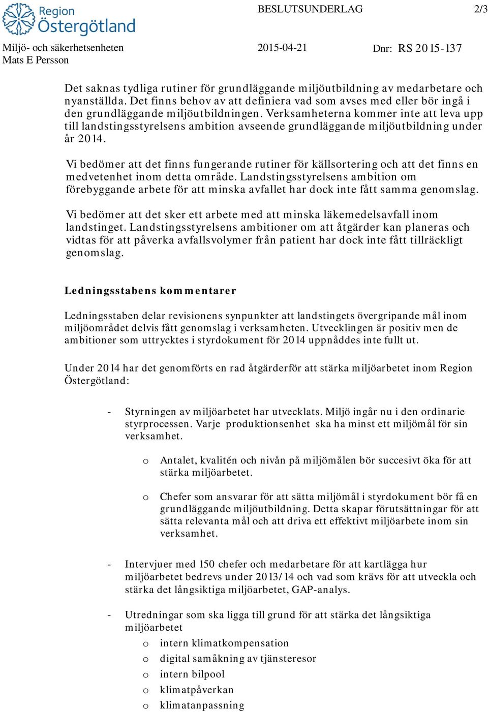 Verksamheterna kommer inte att leva upp till landstingsstyrelsens ambition avseende grundläggande miljöutbildning under år 2014.