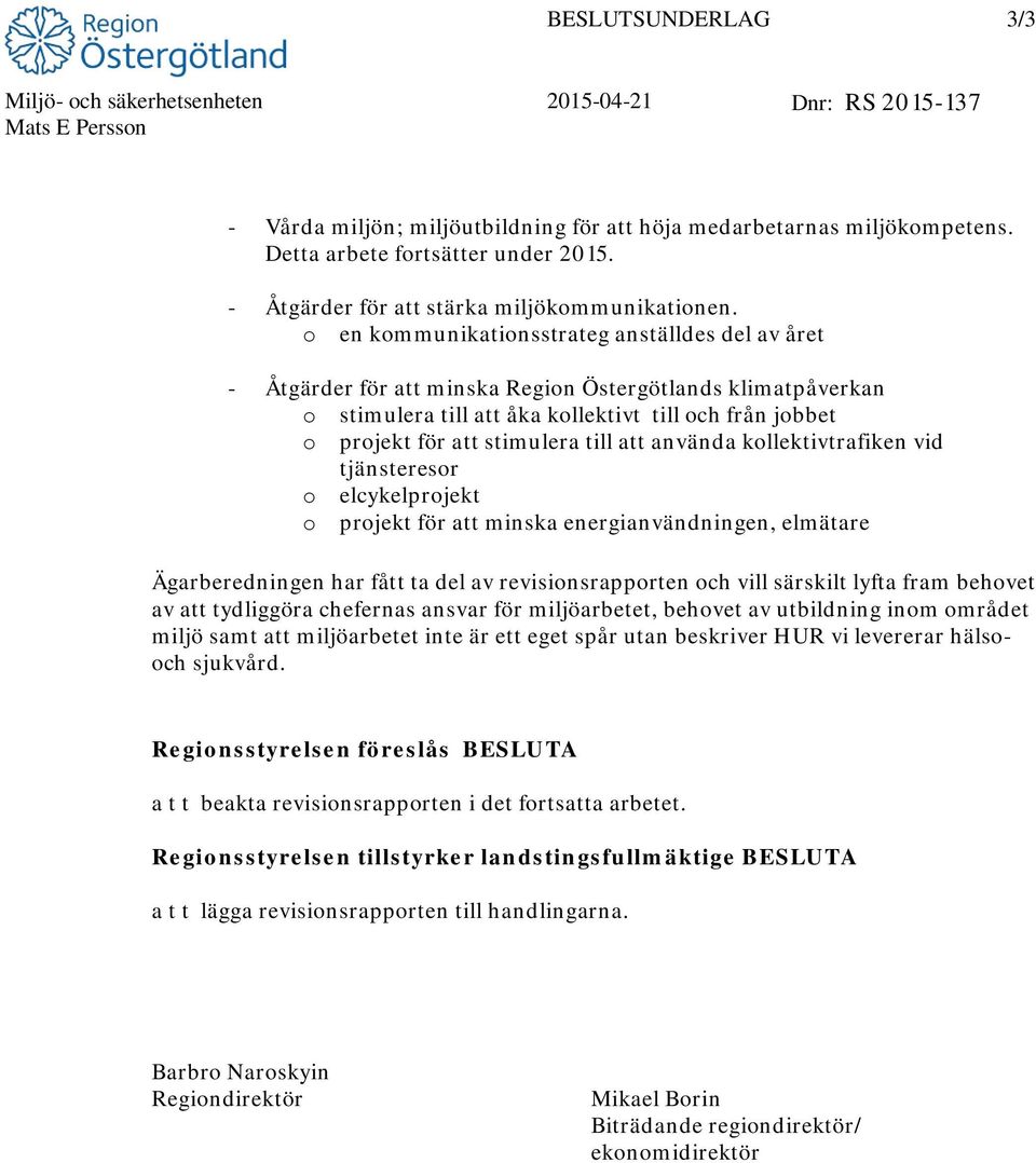 o en kommunikationsstrateg anställdes del av året - Åtgärder för att minska Region Östergötlands klimatpåverkan o stimulera till att åka kollektivt till och från jobbet o projekt för att stimulera