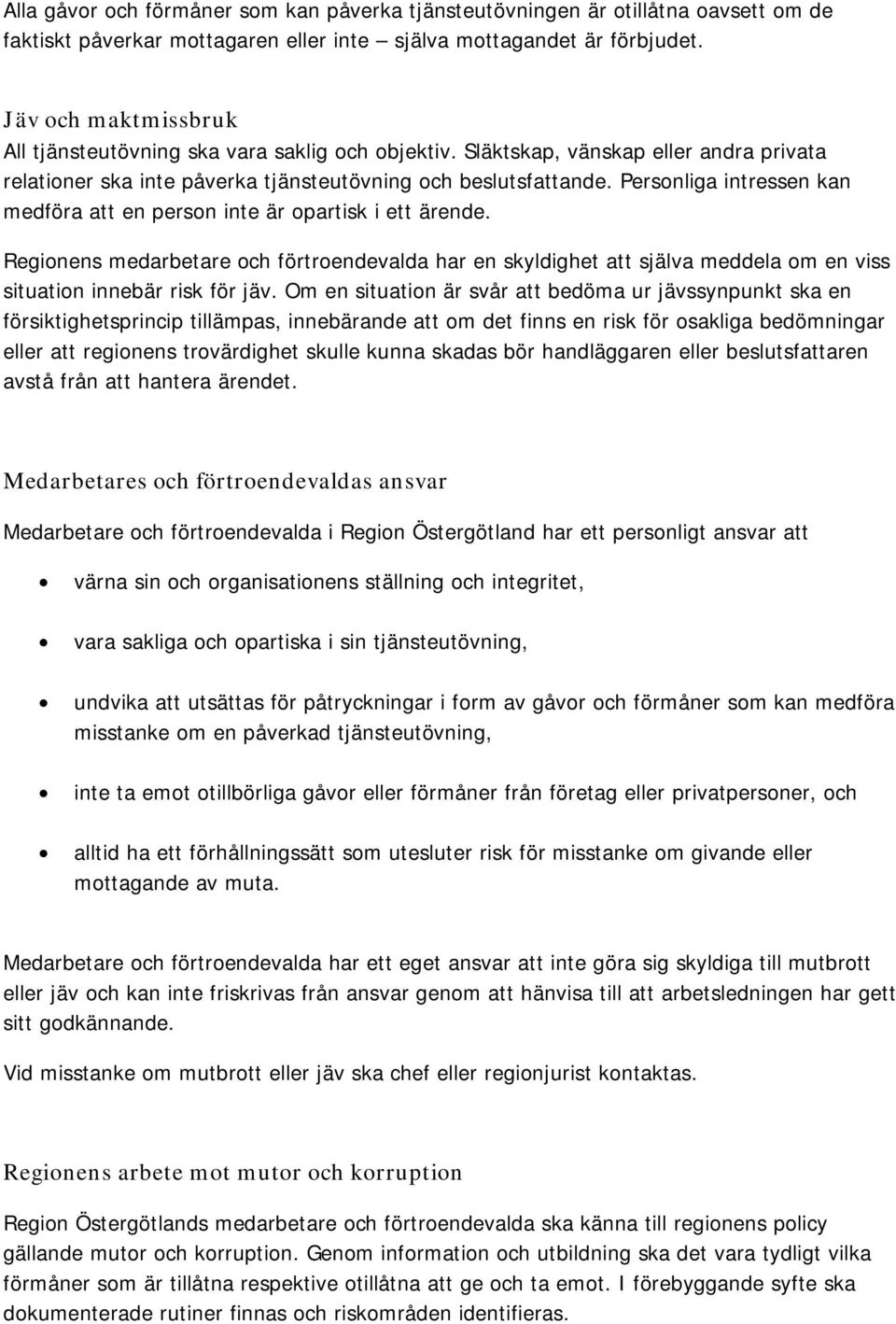 Personliga intressen kan medföra att en person inte är opartisk i ett ärende. Regionens medarbetare och förtroendevalda har en skyldighet att själva meddela om en viss situation innebär risk för jäv.