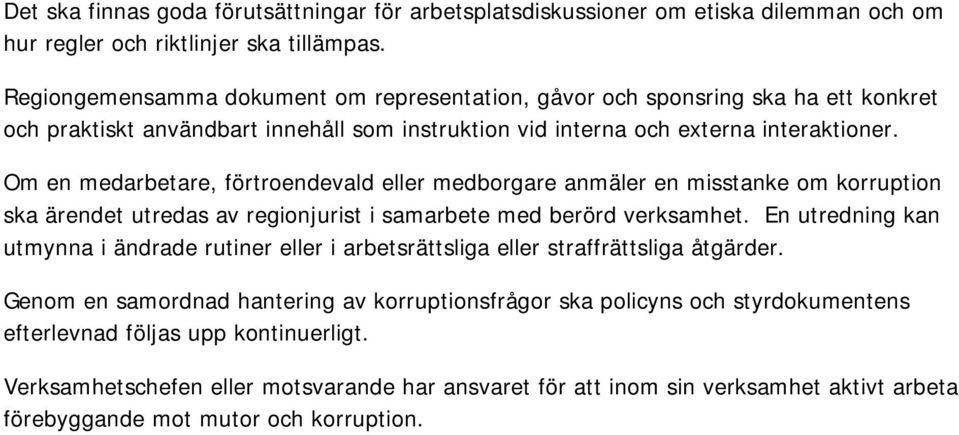 Om en medarbetare, förtroendevald eller medborgare anmäler en misstanke om korruption ska ärendet utredas av regionjurist i samarbete med berörd verksamhet.