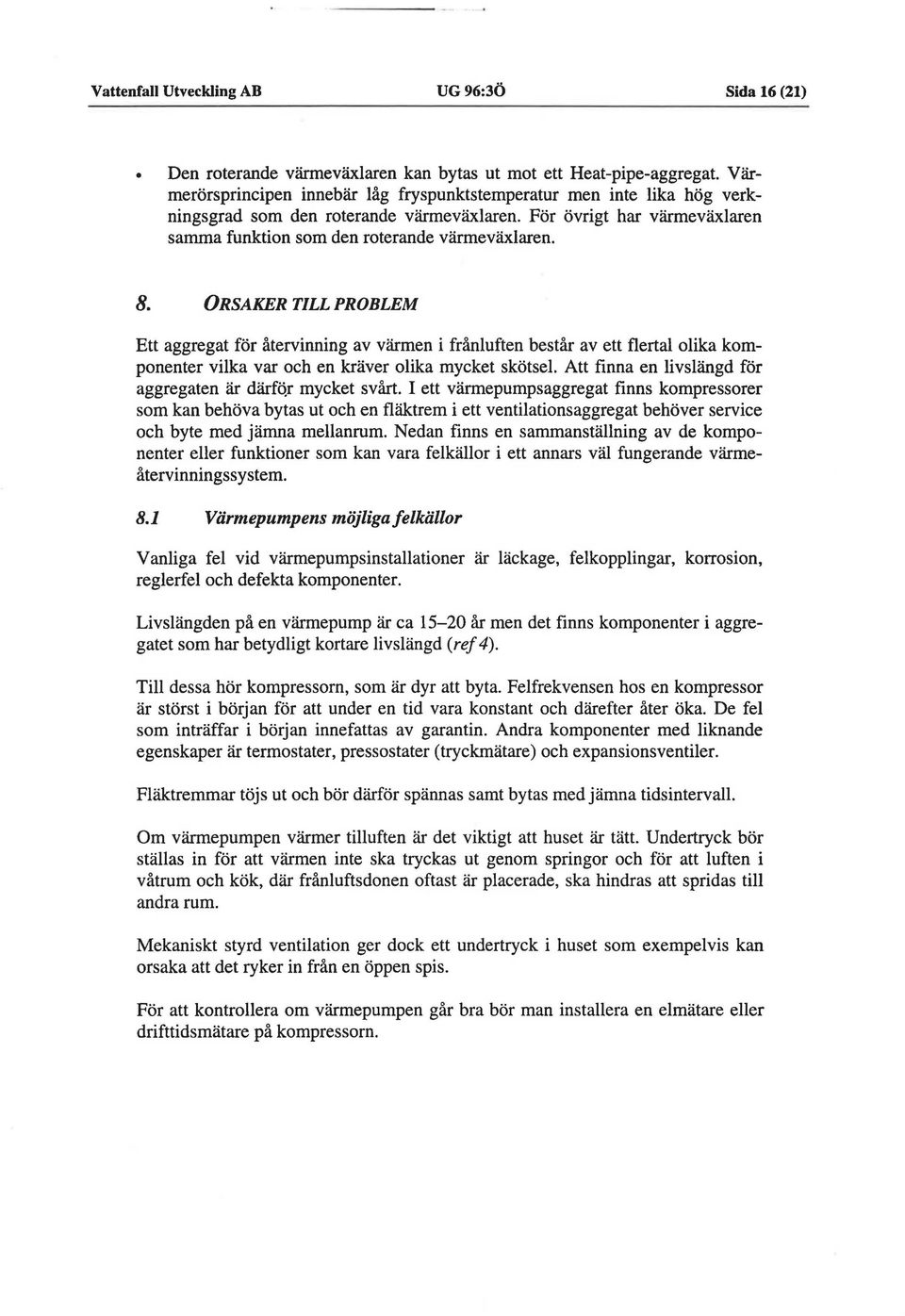 0RSAKER TILL PROBLEM Ett aggregat for atervinning av varmen i franluften bestar av ett flertal olika komponenter vilka var och en kraver olika mycket skotsel.