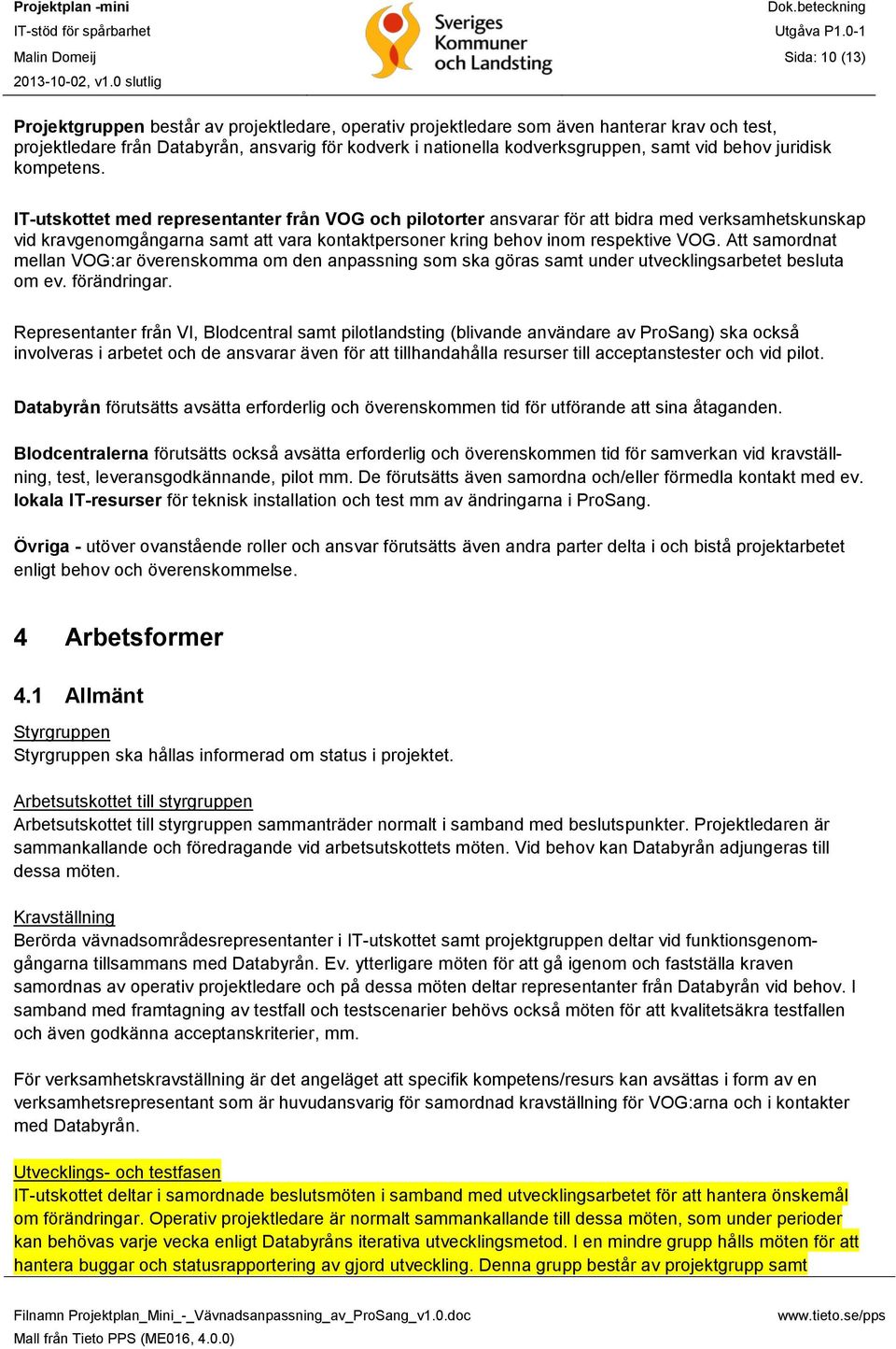 IT-utskottet med representanter från VOG och pilotorter ansvarar för att bidra med verksamhetskunskap vid kravgenomgångarna samt att vara kontaktpersoner kring behov inom respektive VOG.