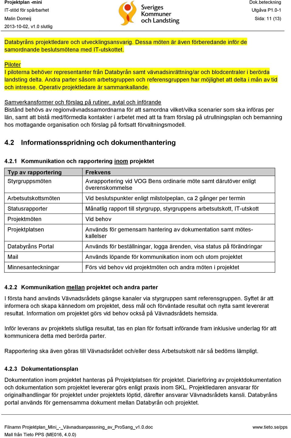 Andra parter såsom arbetsgruppen och referensgruppen har möjlighet att delta i mån av tid och intresse. Operativ projektledare är sammankallande.