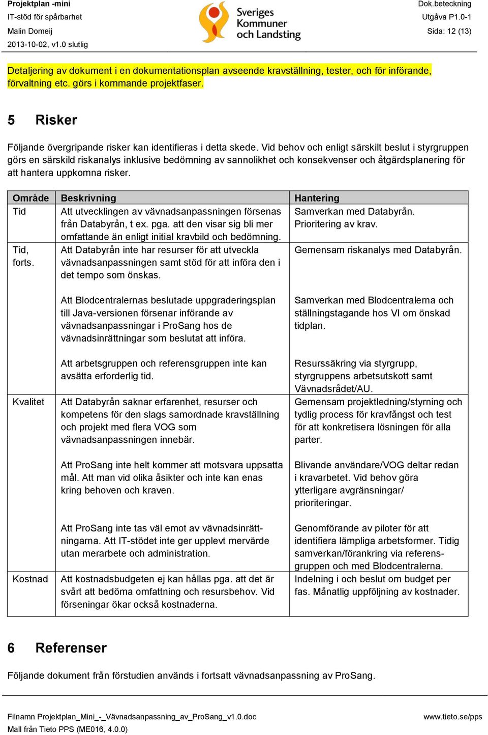 Vid behov och enligt särskilt beslut i styrgruppen görs en särskild riskanalys inklusive bedömning av sannolikhet och konsekvenser och åtgärdsplanering för att hantera uppkomna risker.