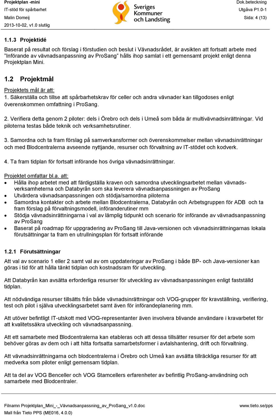 gemensamt projekt enligt denna Projektplan Mini. 1.2 Projektmål Projektets mål är att: 1.