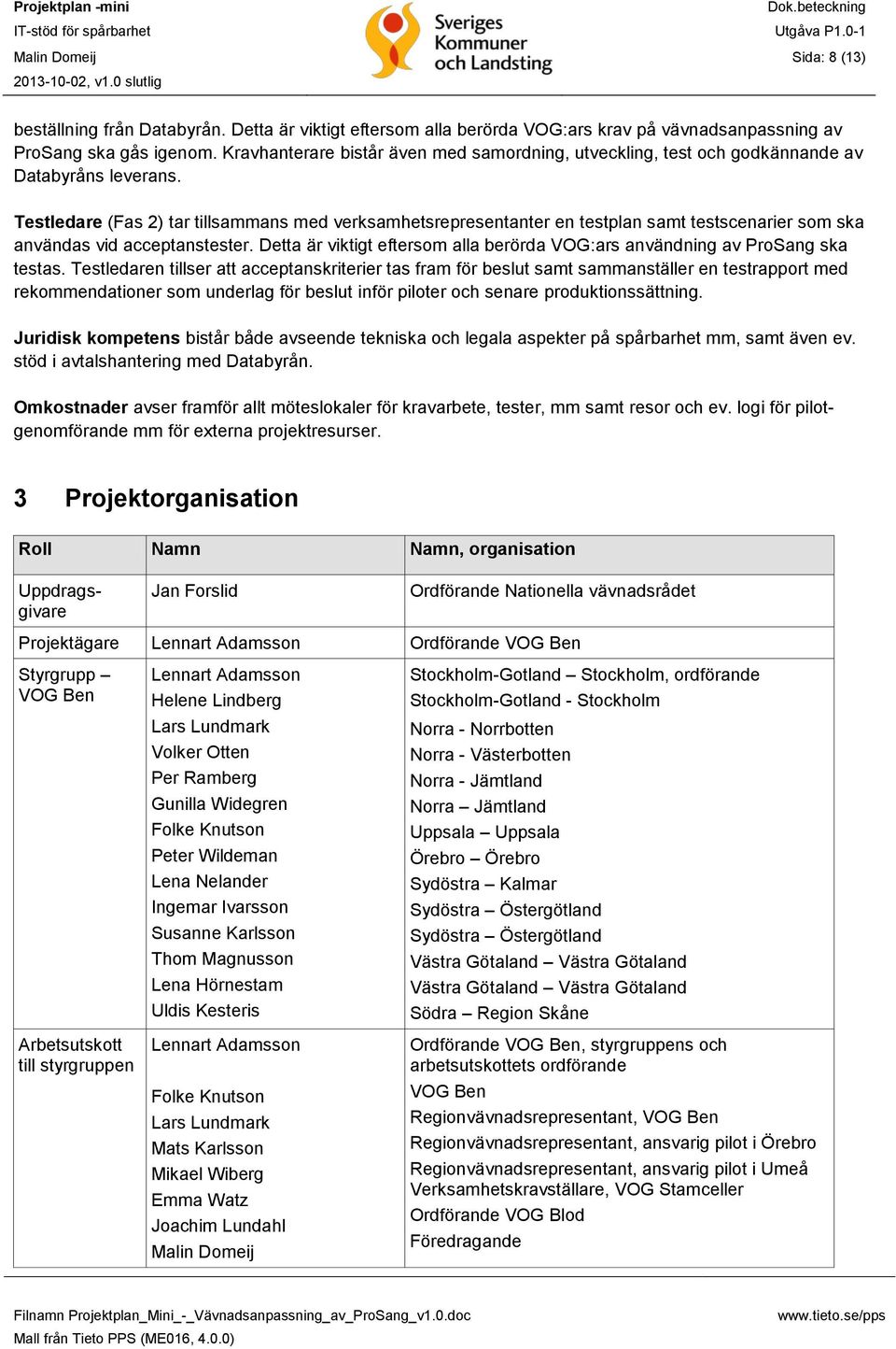 Testledare (Fas 2) tar tillsammans med verksamhetsrepresentanter en testplan samt testscenarier som ska användas vid acceptanstester.