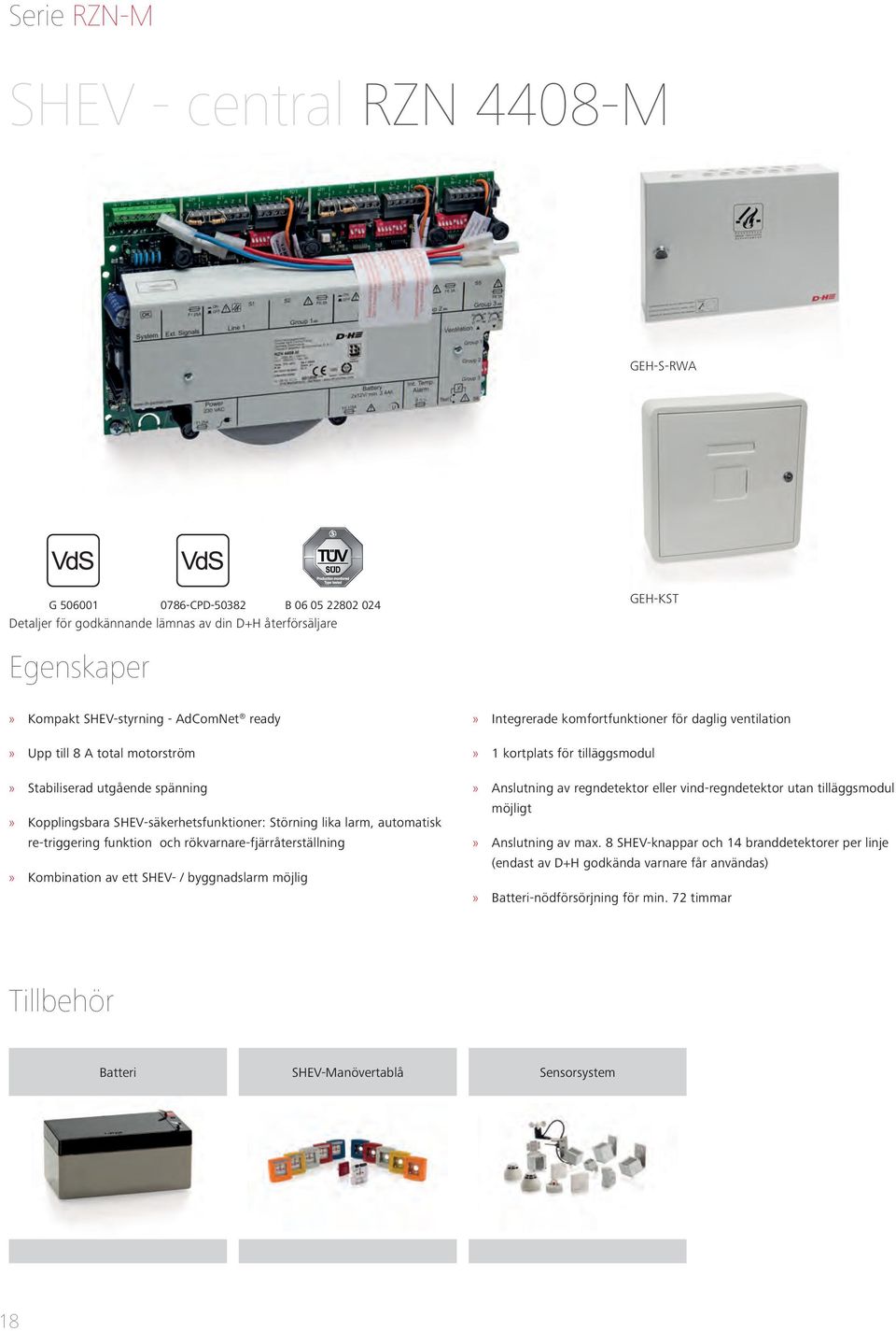 av ett SHEV- / byggnadslarm möjlig Integrerade komfortfunktioner för daglig ventilation 1 kortplats för tilläggsmodul Anslutning av regndetektor eller vind-regndetektor utan tilläggsmodul möjligt