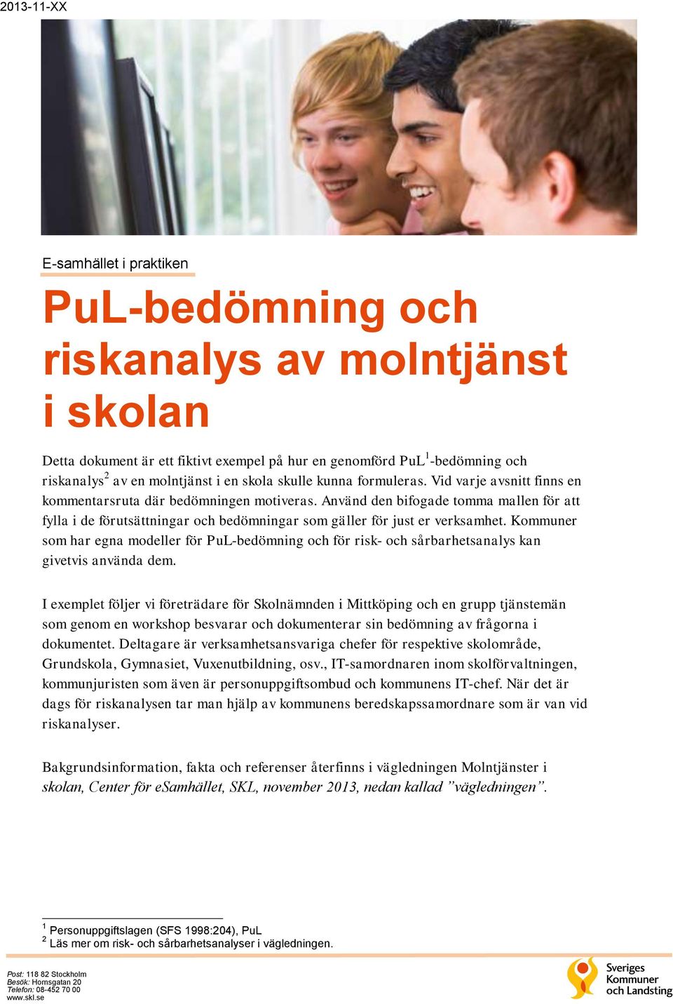 Använd den bifogade tomma mallen för att fylla i de förutsättningar och bedömningar som gäller för just er verksamhet.