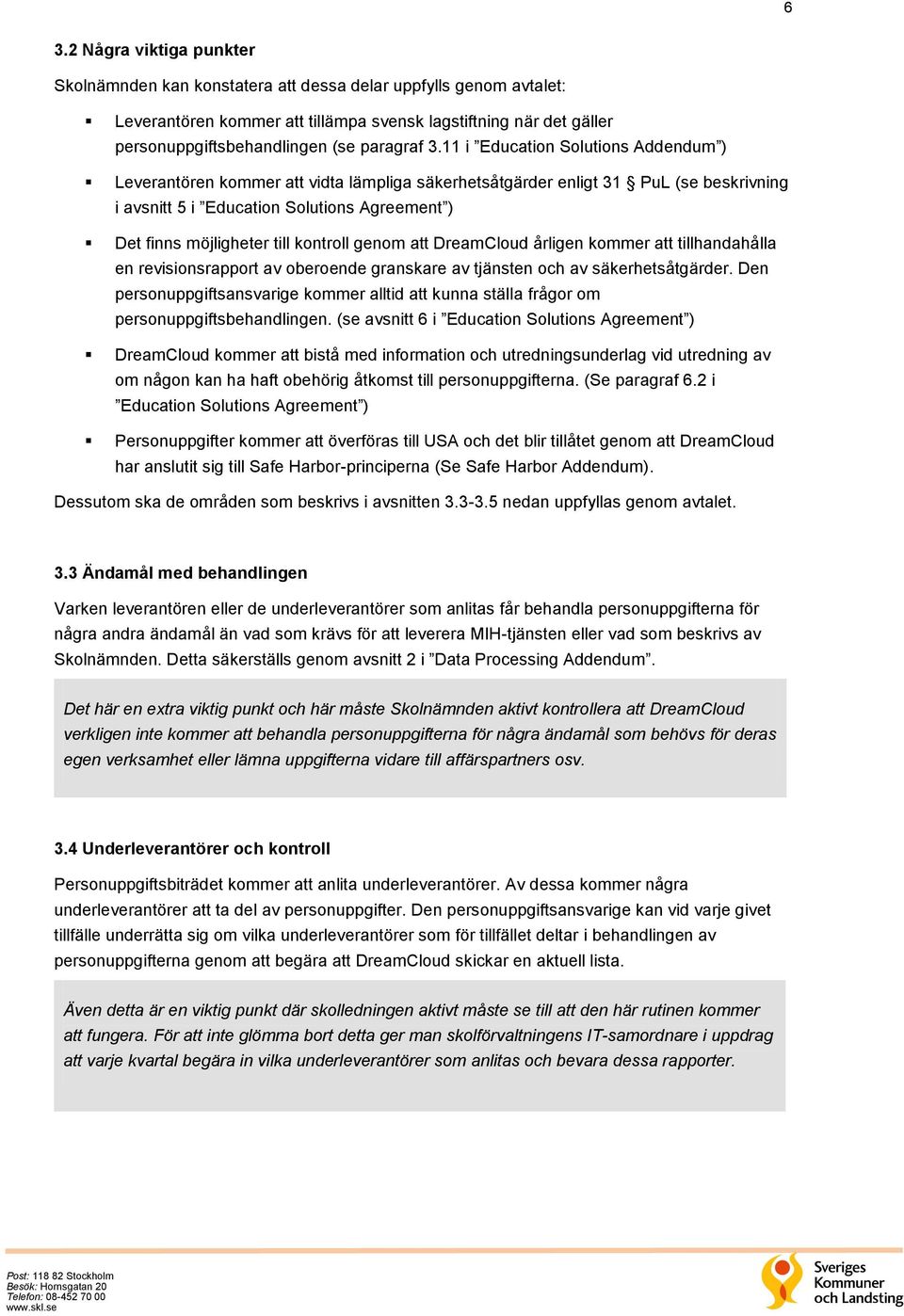 11 i Education Solutions Addendum ) Leverantören kommer att vidta lämpliga säkerhetsåtgärder enligt 31 PuL (se beskrivning i avsnitt 5 i Education Solutions Agreement ) Det finns möjligheter till