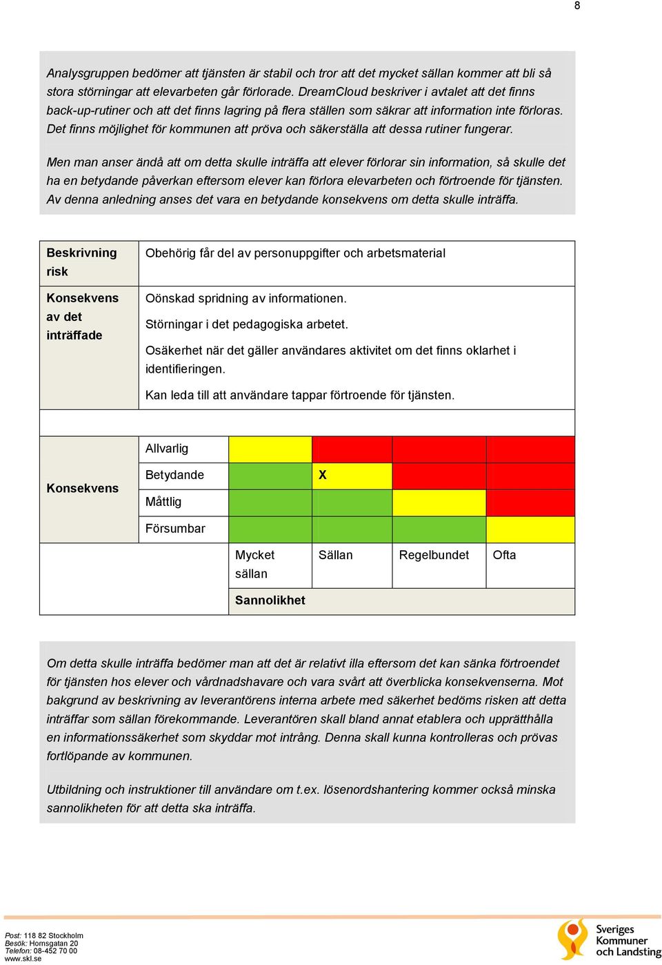 Det finns möjlighet för kommunen att pröva och säkerställa att dessa rutiner fungerar.