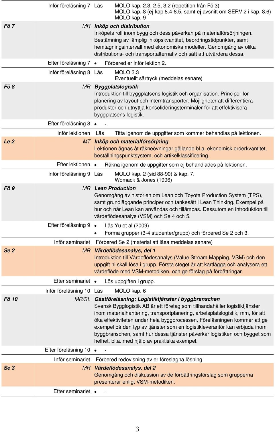 Bestämning av lämplig inköpskvantitet, beordringstidpunkter, samt hemtagningsintervall med ekonomiska modeller. Genomgång av olika distributions- och transportalternativ och sätt att utvärdera dessa.