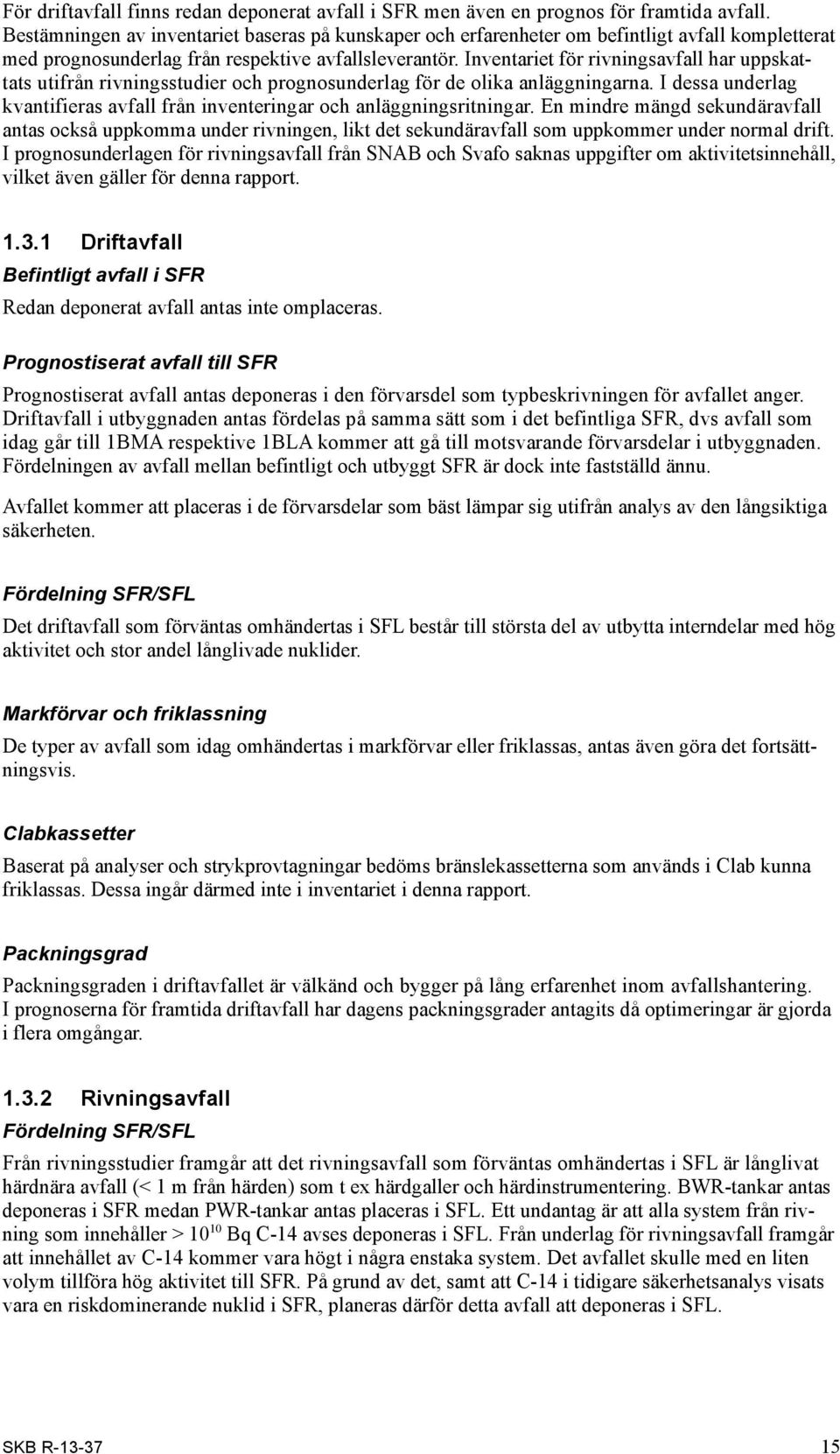Inventariet för rivningsavfall har uppskattats utifrån rivningsstudier och prognosunderlag för de olika anläggningarna.