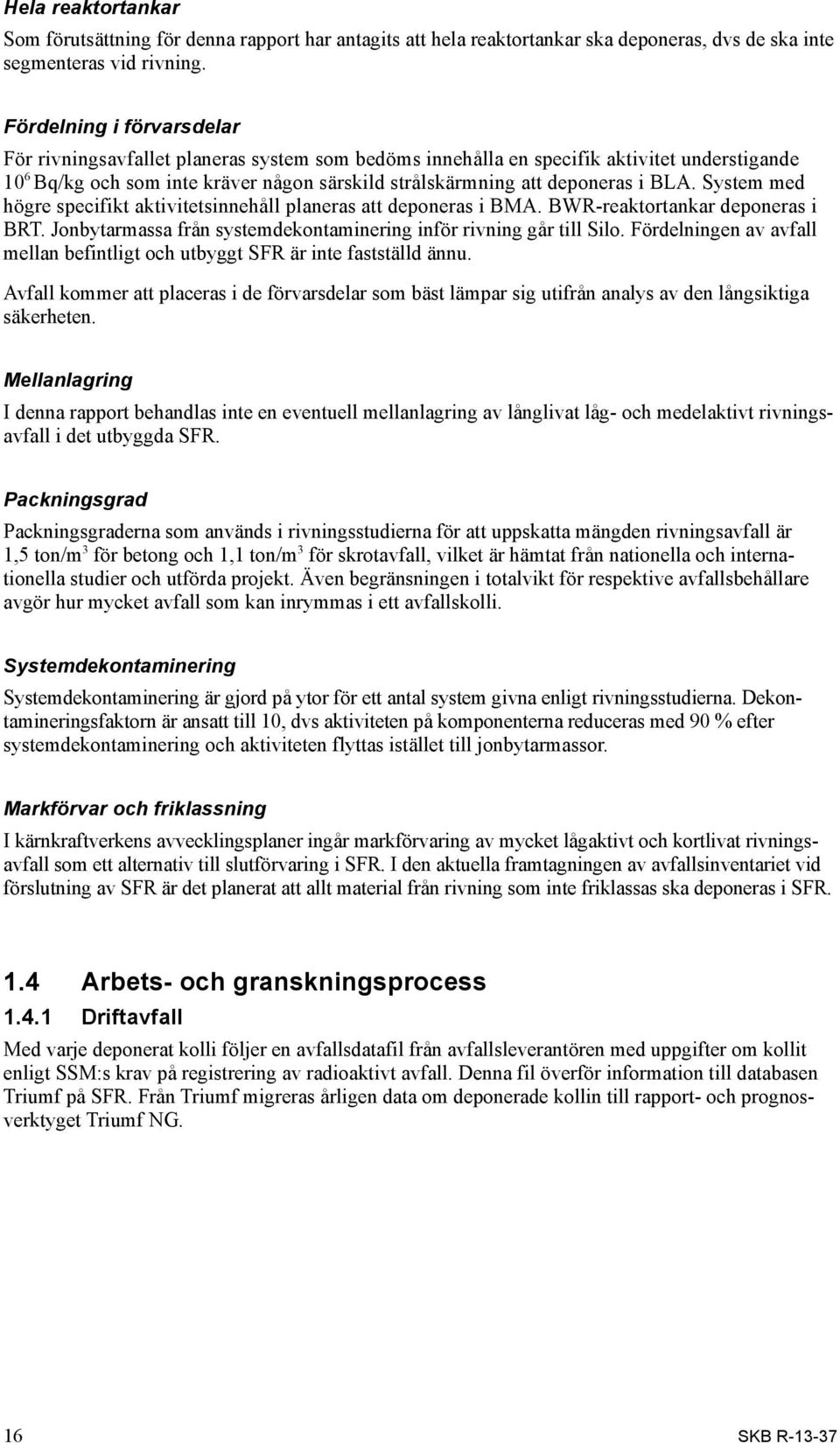 BLA. System med högre specifikt aktivitetsinnehåll planeras att deponeras i BMA. BWR-reaktortankar deponeras i BRT. Jonbytarmassa från systemdekontaminering inför rivning går till Silo.