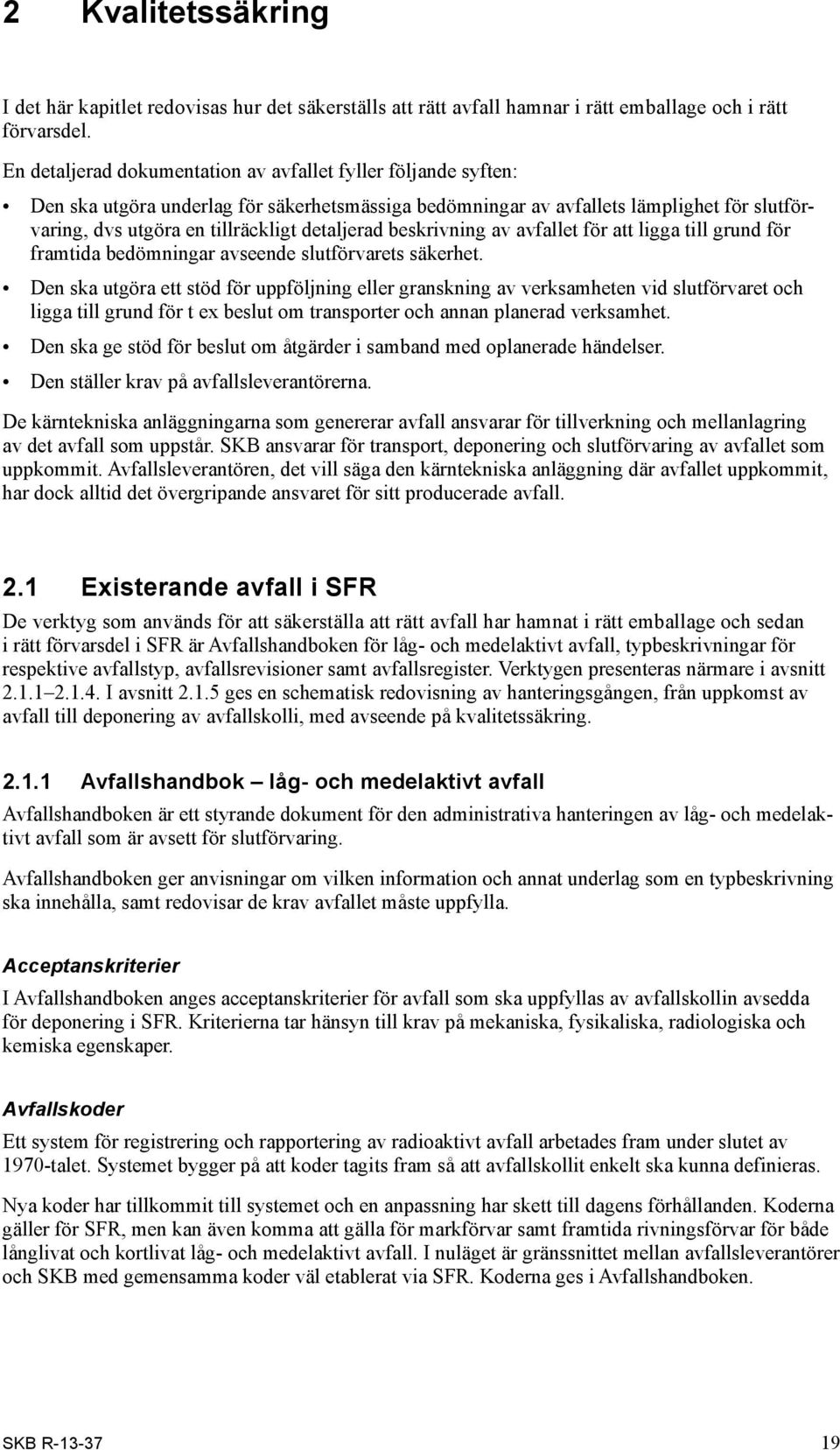 detaljerad beskrivning av avfallet för att ligga till grund för framtida bedömningar avseende slutförvarets säkerhet.
