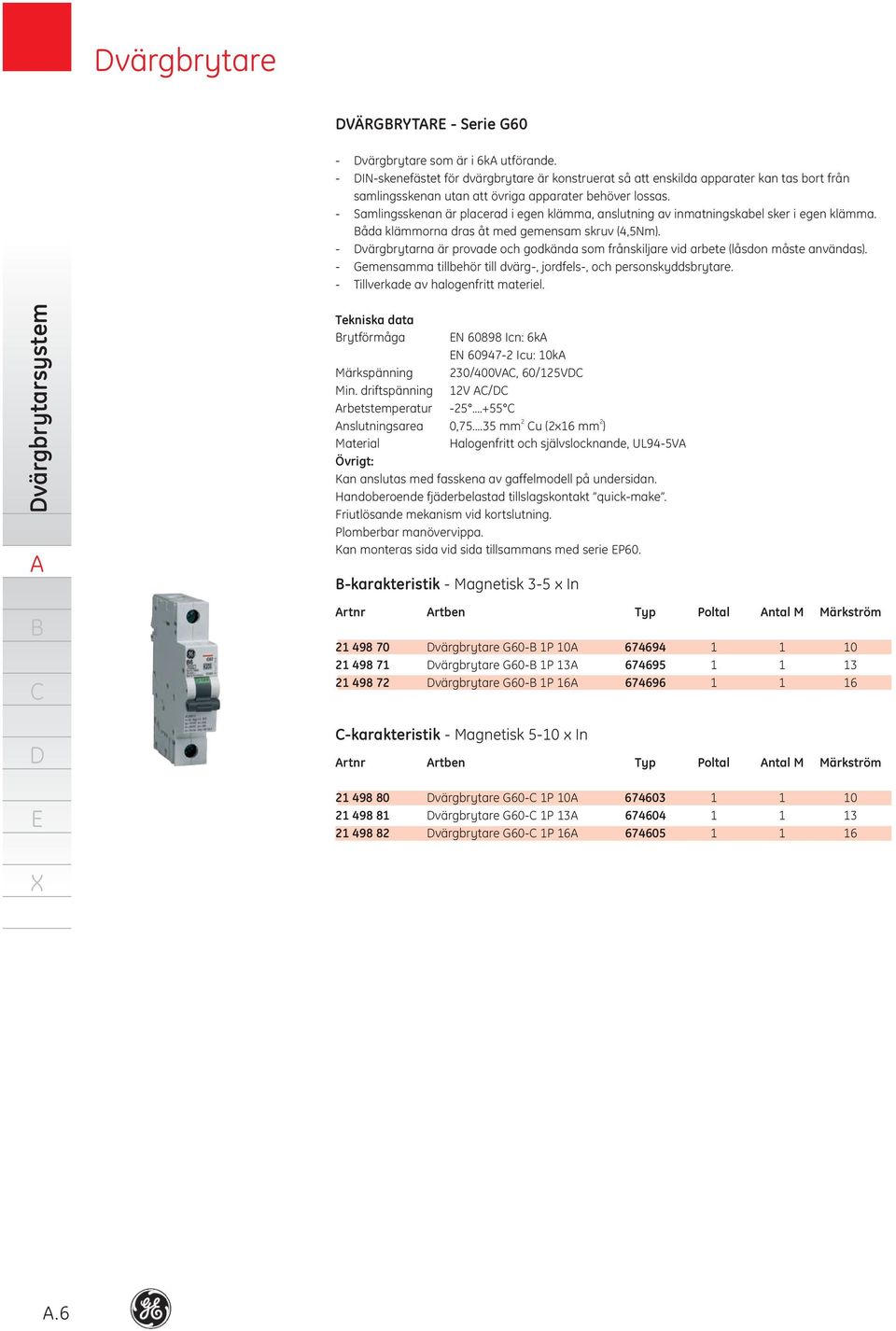 Samlingsskenan är placerad i egen klämma, anslutning av inmatningskabel sker i egen klämma. åda klämmorna dras åt med gemensam skruv (4,5Nm).